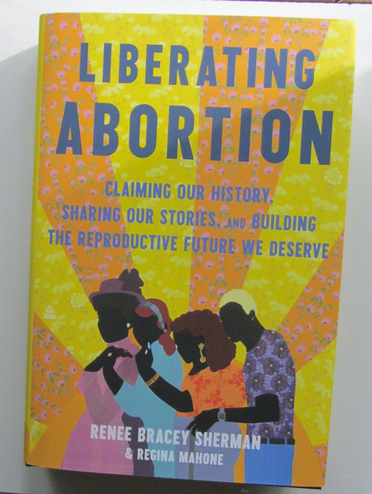 The cover of the book "Liberating Abortion: Claiming Our History, Sharing Our Stories, and Building the Reproductive Future We Deserve Hardcover" by Renee Bracey Sherman and Regina Mahone. The Cover is orange and yellow, the title is periwinkle, and there are figure of 4 Black people from different time periods.