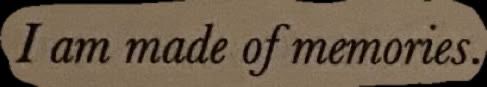 A line from the book The Song of Achilles that reads: I am made of memories 