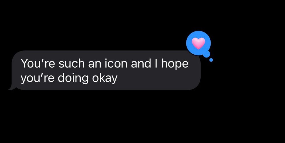Text message 

You're such an icon and I hope you're doing okay