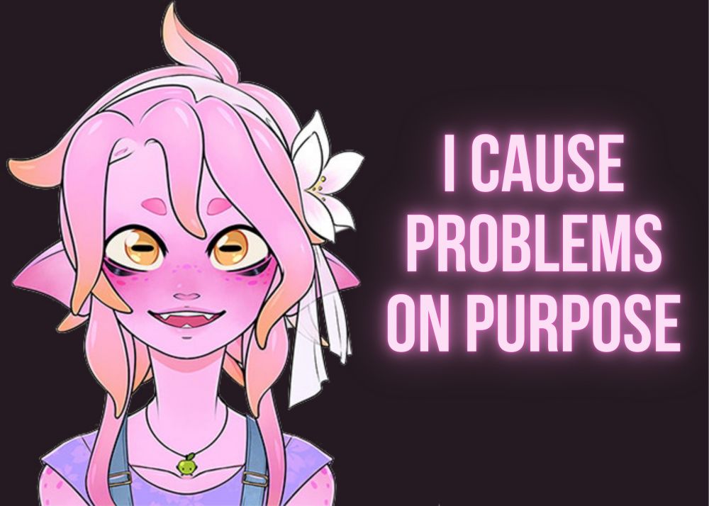 A Pink squid perosn whereing overalls with a flower in their tenta hair, with the words next to them that say I cause problems on purpose.

They are bright eyed and smiling. 