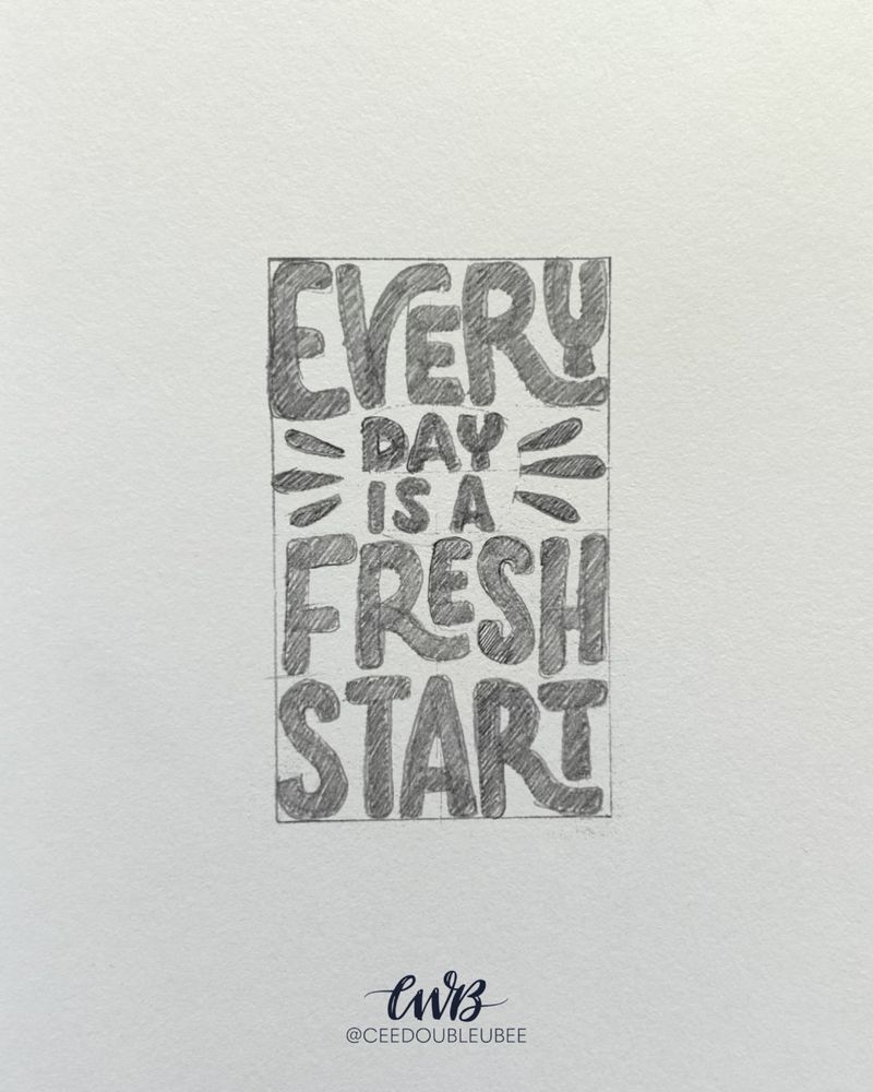 Hand lettered quote in pencil: “Every day is a fresh start" 
