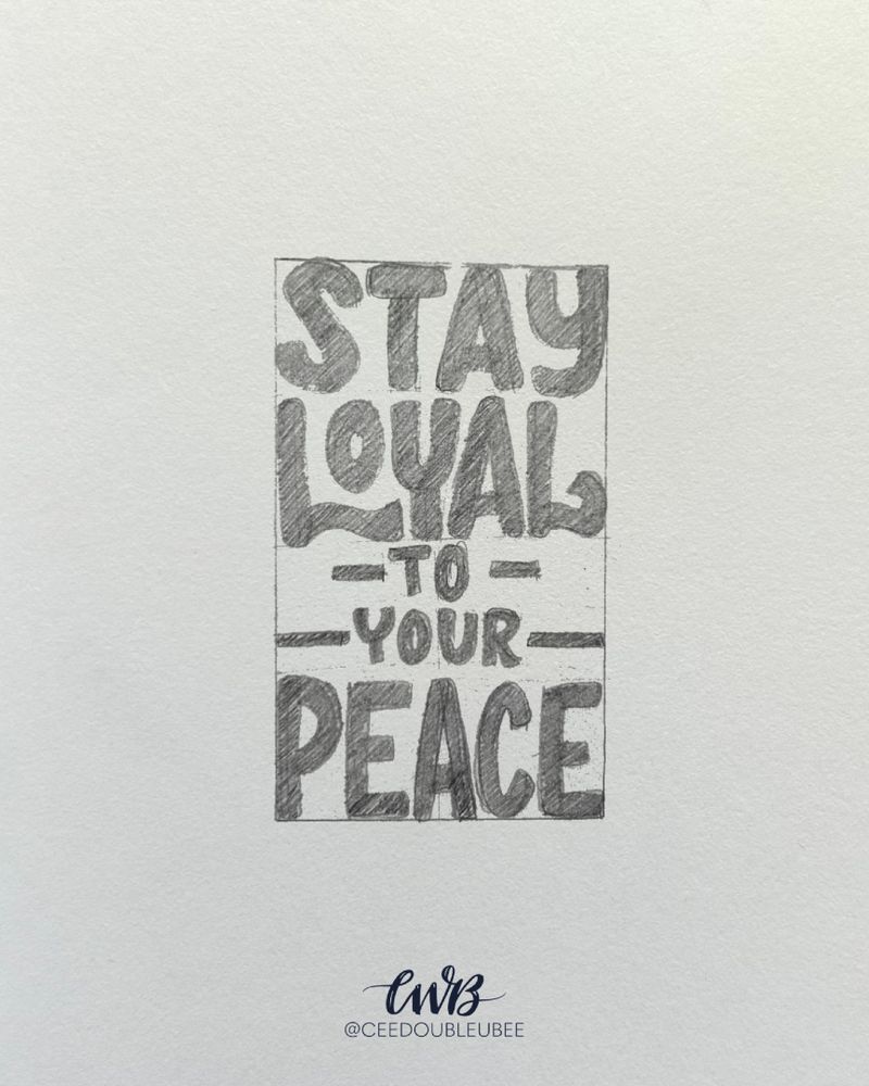 Hand lettered quote in pencil: “Stay loyal to your peace"