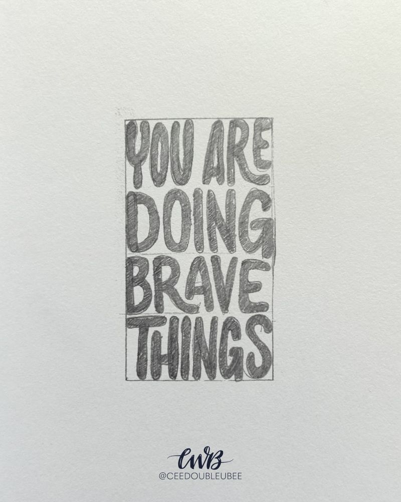 Hand lettered quote in pencil: “You are doing brave things"
