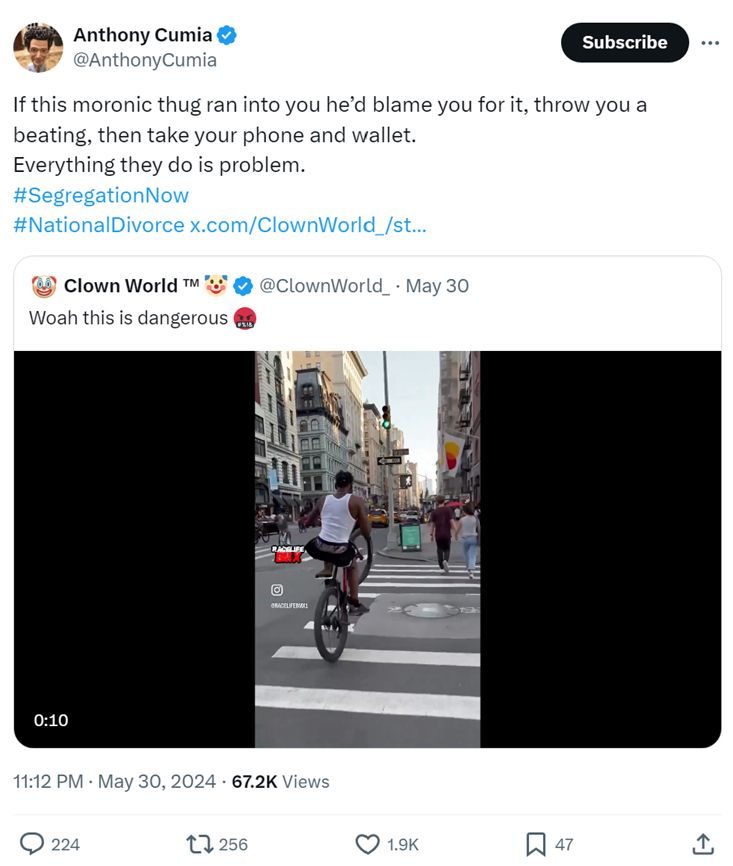 Tweet by Anthony Cumia:

"If this moronic thug ran into you he’d blame you for it, throw you a beating, then take your phone and wallet. Everything they do is problem. #SegregationNow #NationalDivorce"