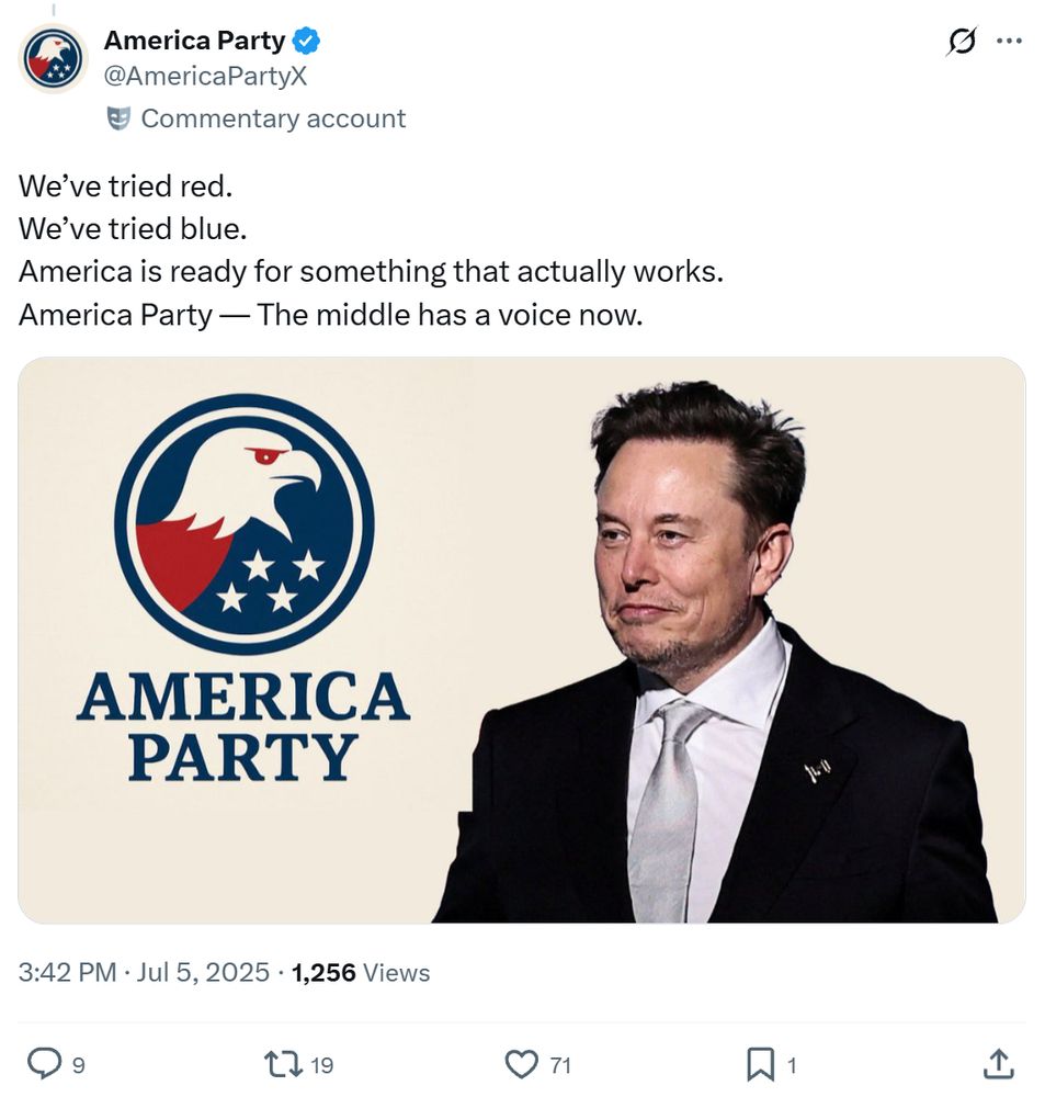 Tweet by the America Party (lol) which says "We’ve tried red. We’ve tried blue. America is ready for something that actually works. America Party — The middle has a voice now."

It has an image of the America Party's logo (a red, white, and blue eagle) next to a photo of Elon Musk.