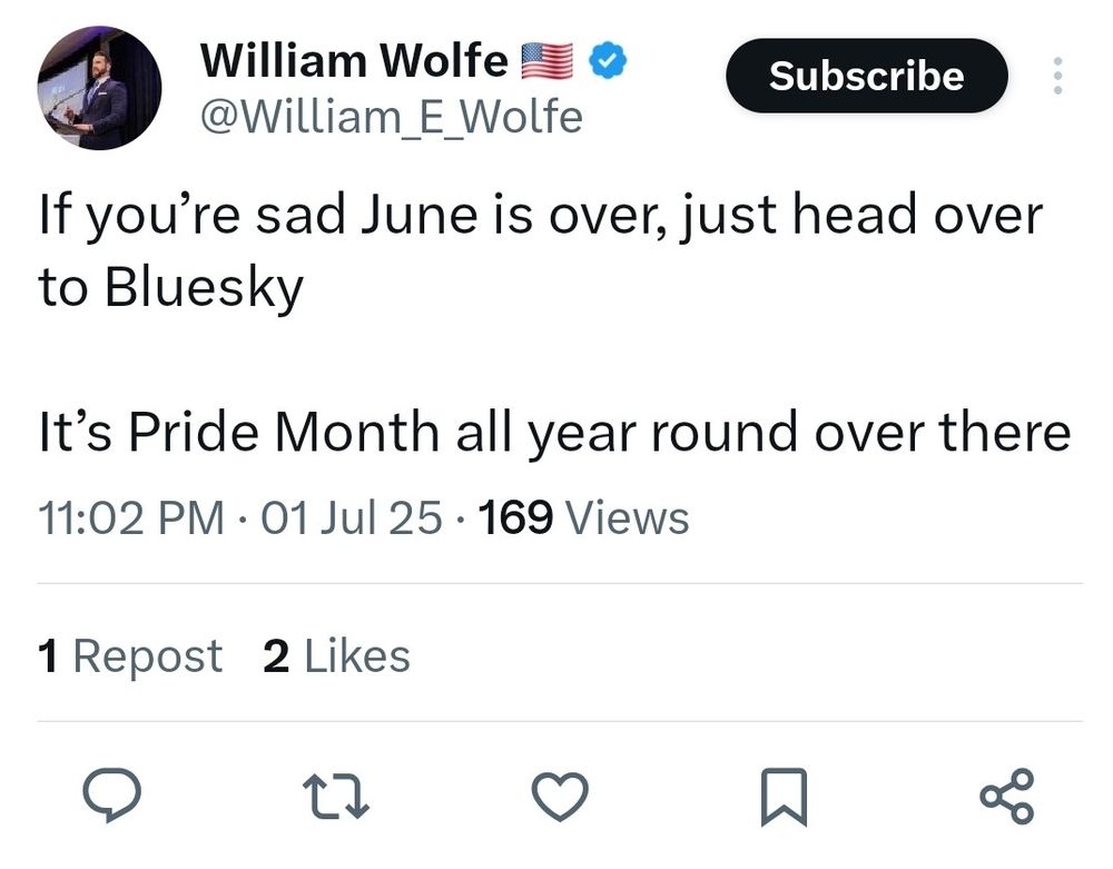 Tweet by William Wolfe:

"If you’re sad June is over, just head over to Bluesky

It’s Pride Month all year round over there"