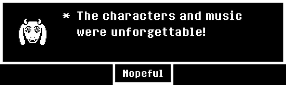 [Toriel Icon] The characters and music were unforgettable!
Nopeful