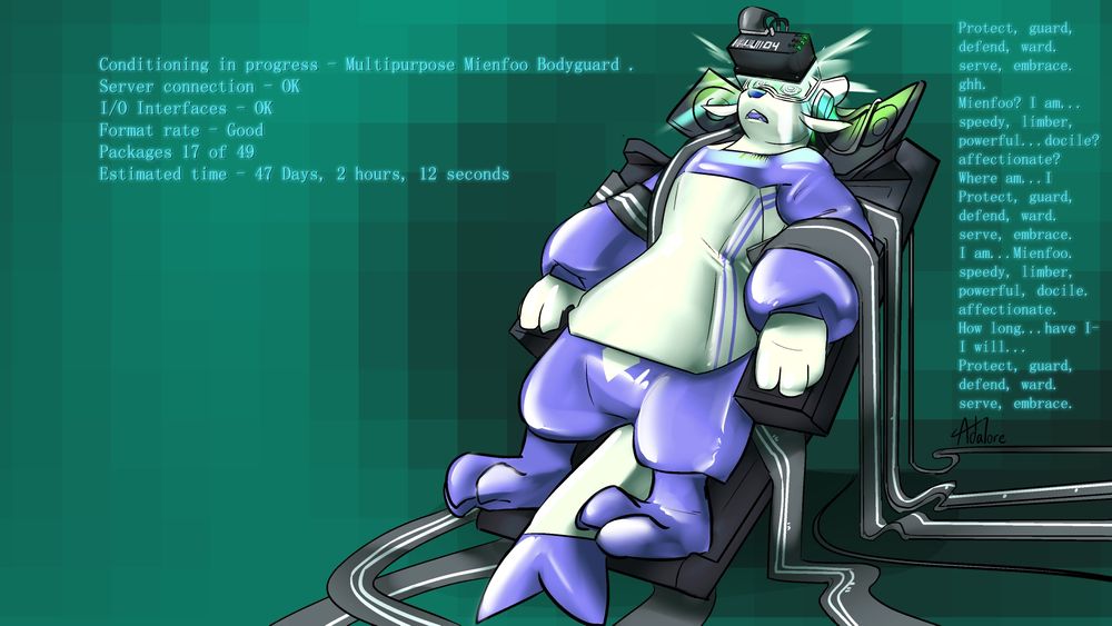 a rubber anthro Mienfoo drone hooked up on a chair with a visor on their face hypnotising them and a bunch of cables running off of their body. Their color scheme is the shiny mienfoo setup. 

text on screen.
Conditioning in progress - Multipurpose Mienfoo Bodyguard .
Server connection - OK
I/O Interfaces - OK
Format rate - Good
Packages 17 of 49
Estimated time - 47 Days, 2 hours, 12 seconds

and

Protect, guard,
defend, ward.
serve, embrace.
ghh.
Mienfoo? I am...
speedy, limber,
powerful...docile?
affectionate?
Where am...I
Protect, guard,
defend, ward.
serve, embrace.
I am...Mienfoo.
speedy, limber,
powerful, docile.
affectionate.
How long...have I-
I will...
Protect, guard,
defend, ward.
serve, embrace.