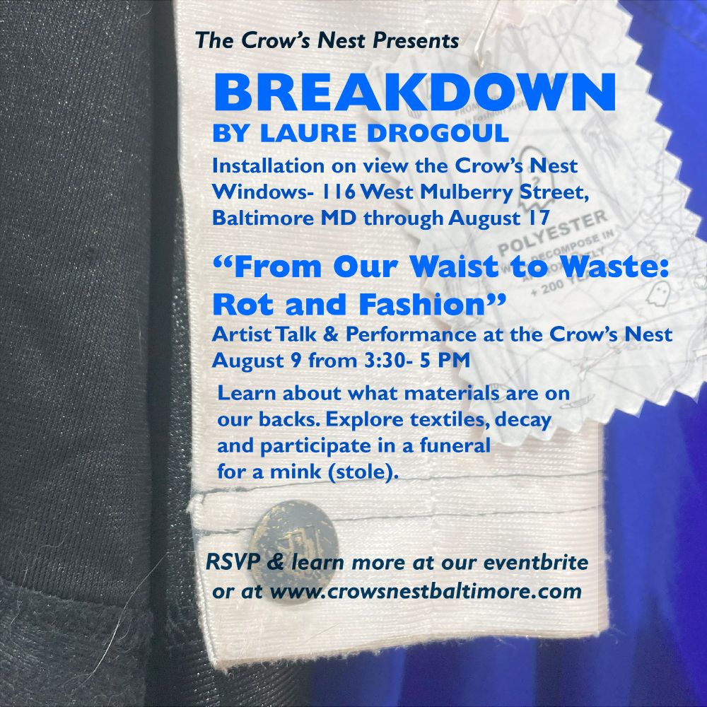 The Crow's Nest Presents
Breakdown by Laure Drogoul
Installation on view at the Crow's Nest window's: 116 W mulberry st Baltimore MD through August 17

"From our Waist to Waste: Rot and Fashion" Artist Talk & Performance at the Crow's Nest August 9 from 3:30-5 PM
Learn about what materials are on our backs! Explore textiles, decay, and participate in a funeral for a mink (stole).

RSVP and learn more at our eventbrite or at www.crowsnestbaltimore.com