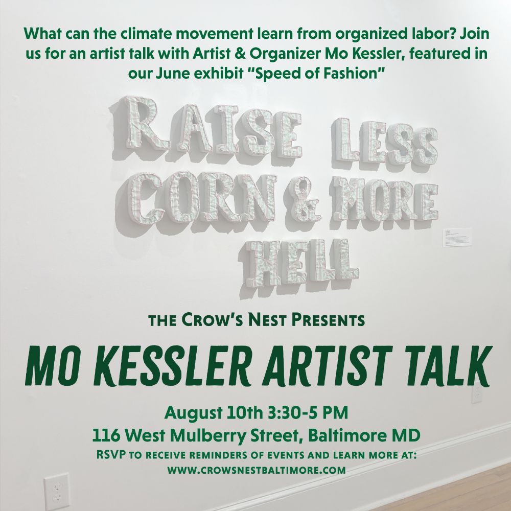 What can the climate movement learn from organized labor? Join us for an artist talk with Artist & Organizer Mo Kessler, featured in our June exhibit "The Speed of Fashion"

The Crow's Nest Presents
Mo Kessler Artist Talk
August 10th 3:30- 5 PM
116 West Mulberry Street, Baltimore MD