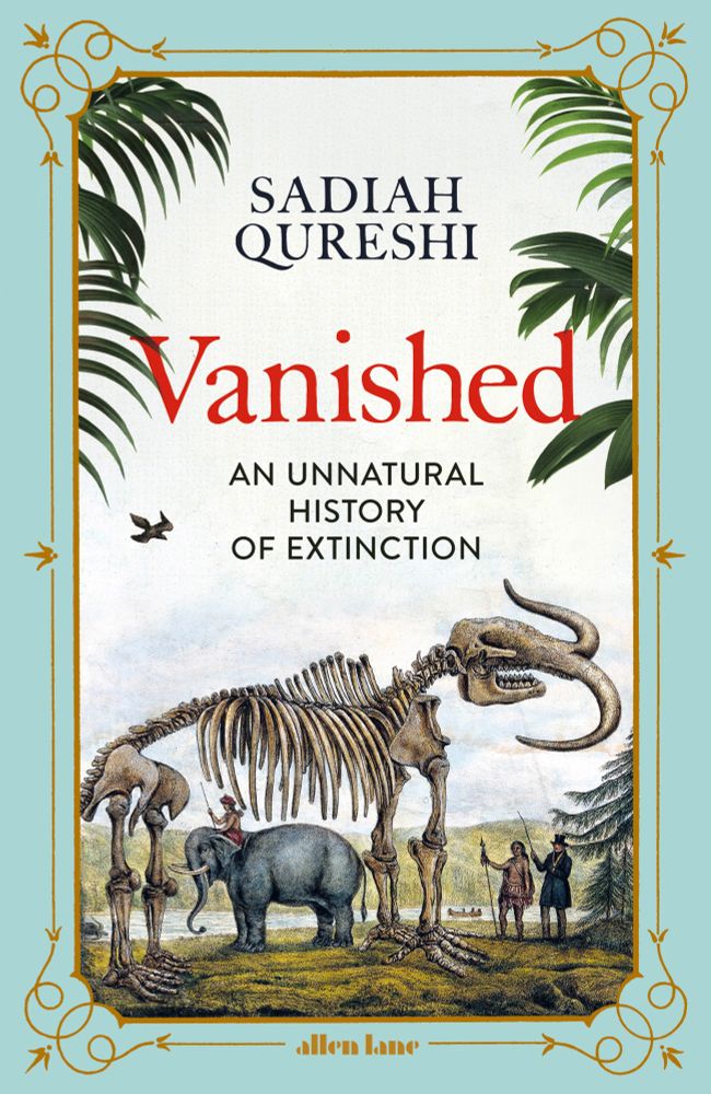 Front cover of Vanished. Features an ornate frame inside which there is a nineteenth-century print. In the foreground are a turbaned Indian man astride an Asian elephant, and Native and settler, and pine tree. In mid frame, a mastodon skeleton towers over all the other subjects. In the background is a mountainous landscape, with a river flowing through it. In the sky, there is a lonely passenger pigeon. At the top, the sky, author name, and book title are are framed by leaves intruding into the frame. 