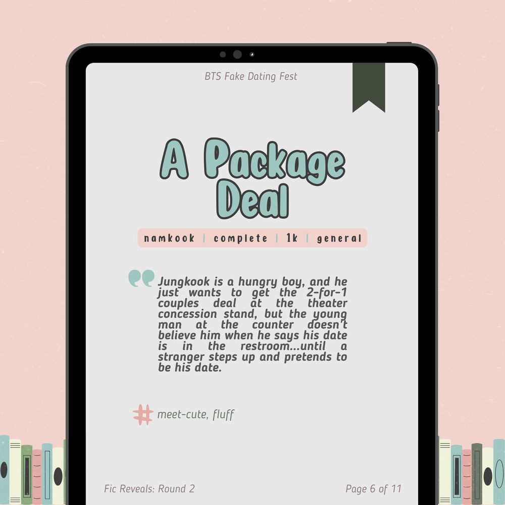 fic reveals: round 2
page 6 of 11

A Package Deal
namkook / complete / 1k / general

Jungkook is a hungry boy, and he just wants to get the 2-for-1 couples deal at the theater concession stand, but the young man at the counter doesn't believe him when he says his date is in the restroom...until a stranger steps up and pretends to be his date.

Tags: meet-cute, fluff