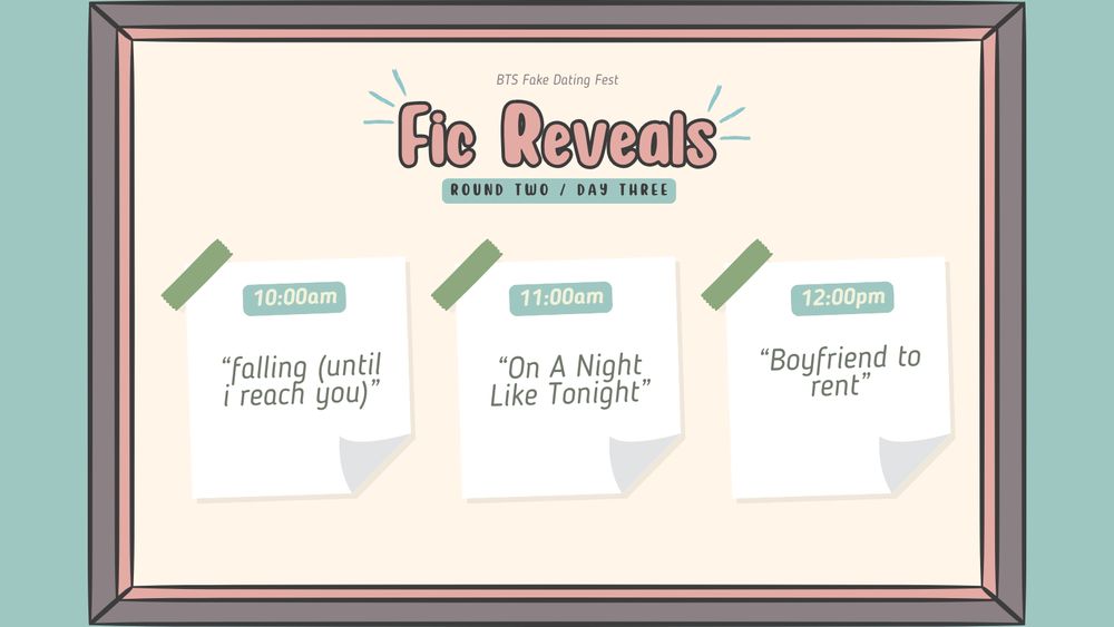 BTS Fake Dating Fest round two and day three of reveals. 10 am is falling (until i reach you), 11 am is On A Night Like Tonight, 12 pm is Boyfriend to rent.
