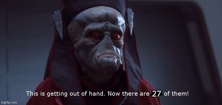 The Viceroy of the Trade Federation from Star Wars: Episode I with a concerned expression saying "This is getting out of hand. Now there are 27 of them!" (where 27 was edited in over top of "two")