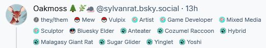 A screenshot showing the labels on my account: they/them, Mew, Vulpix, Artist, Game Developer, Mixed Media, Sculptor, Bluesky Elder, Anteater, Cozumel Raccoon, Hybrid, Malagasy Giant Rat, Sugar Glider, Yinglet, Yoshi