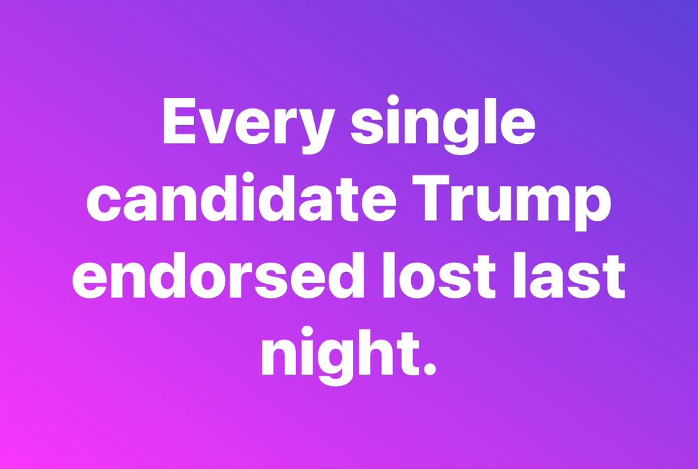 Every single candidate Trump endorsed lost last night.