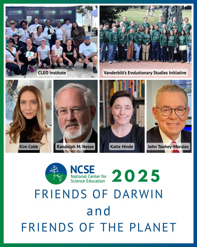 2025 Friends of Darwin and Friends of the Planet:
CLEO Institute
Vanderbilt's Evolutionary Studies Initiative
Kim Cobb
Randolph M. Nesse
Katie Hinde
John Toohey-Morales

Image is headshots of Kim Cobb, Randolph M. Nesse, Katie Hinde, and John Morales, and group photos of the CLEO Institute and Vanderbilt's Evolutionary Studies Initiative.
