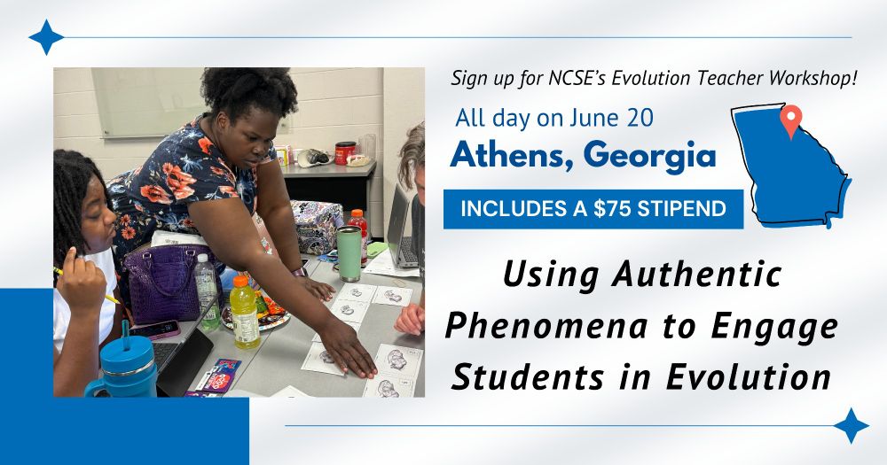 Flyer for teacher workshop. Text reads Sign up for NCSE's Evolution Teacher Workshop! All day on June 20. Athens, Georgia. Includes $75 stipend. Using Authentic Phenomena to Engage Students in Evolution. Image is of a group of teachers exploring one of NCSE's evolution student activities. 