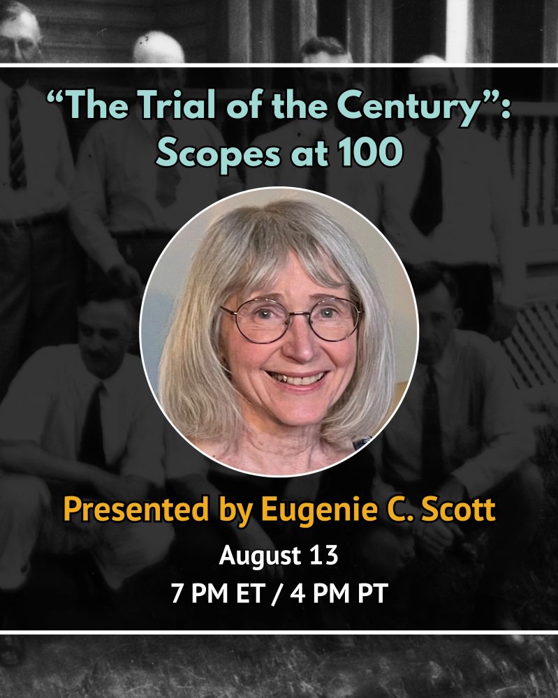 Text reads: "The Trial of the Century": Scopes at 100. Presented by Eugenie C. Scott, August 13, 7 PM ET/4 PM PT. Image: Headshot of Eugenie C. Scott. Background is an old photo from the Scopes Trial and is intended to be decorative. 