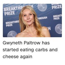 A picture of Gwyneth Paltrow over the headline "Gwyneth Paltrow has started eating carbs and cheese again"