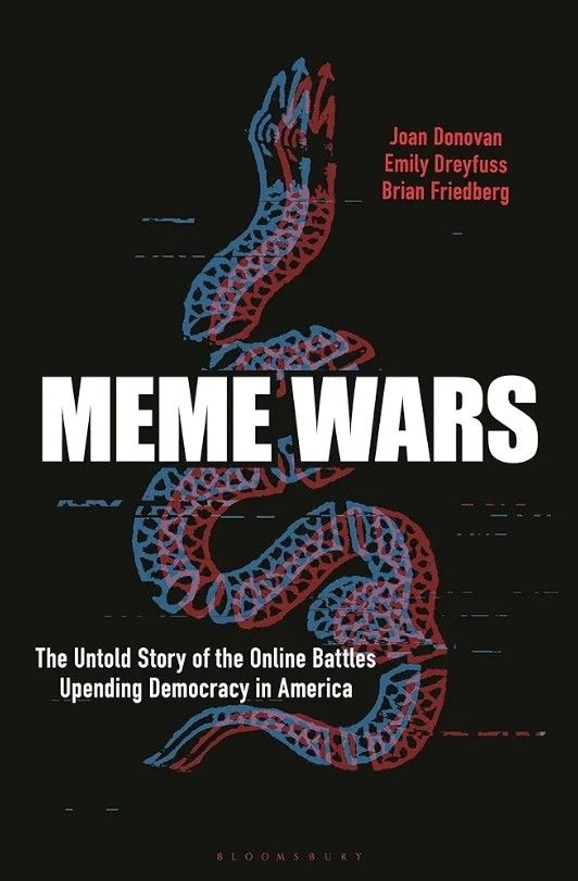Meme Wars - The Untold Story of the Online Battles Upending Democracy in the United States by Jean Donovan, Emily Dreyfuss, and Brian Friedberg