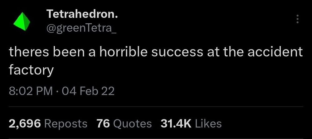 Tweet by @greenTetra_ :

Theres been a horrible success at the accident factory