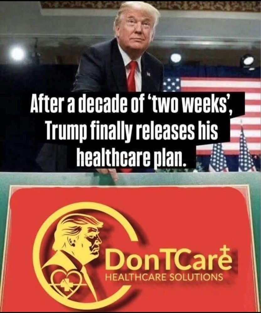 After a decade of 'two weeks', Trump finally releases his healthcare plan.

DonTCare
HEALTHCARE SOLUTIONS