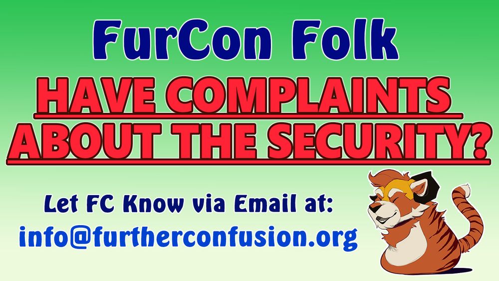 Furcon Folk. Have Complaints about the security? Let FC Know Via Email at: info@furtherconfusion.org