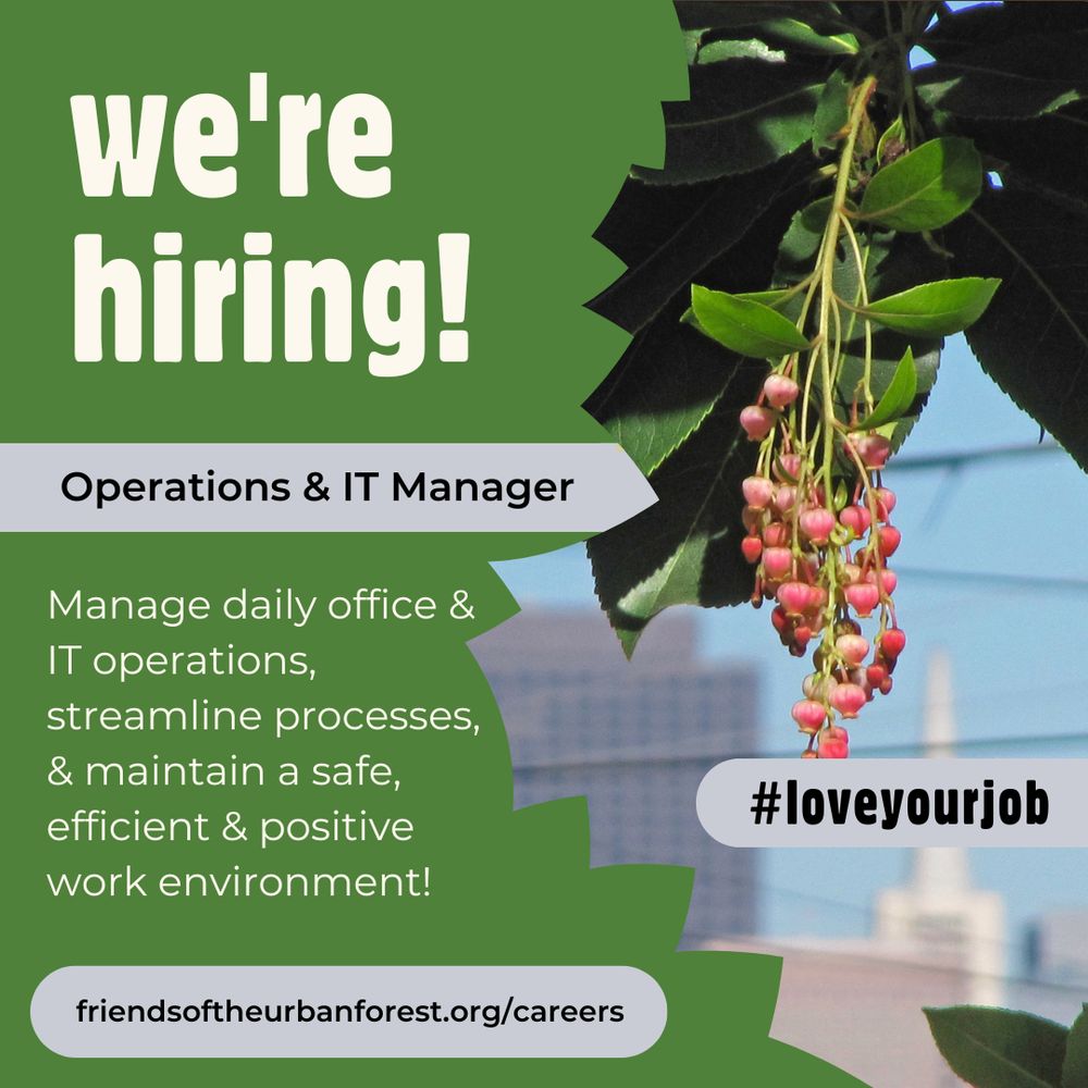 Text says: We’re Hiring. Operations and IT Manager. Manage daily office and IT operations, streamline processes, and maintain a safe, efficient and positive work environment!. friendsoftheurbanforest.org/careers #loveyourjob