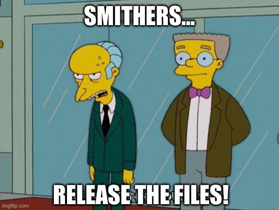 Capture from The Simpsons animated show. 

Mr Burns is looking at something off-screen with great disapproval on his face. He says to his aide “Smithers…release the files!”