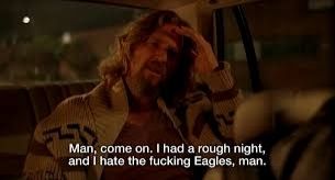 The Dude from Big Lebowski saying "I hate the fucking Eagles, man"
