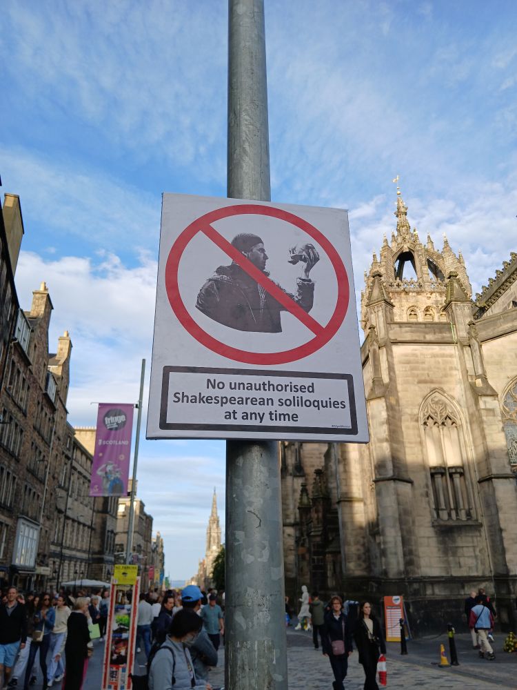A sign attached to a lamppost on the Royal Mile reads; "No unauthorised Shakespeare soliloquies at any time." Do not fret!