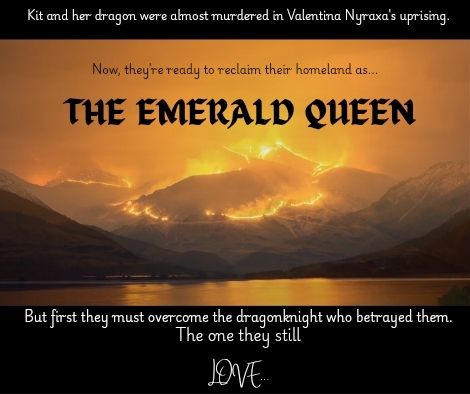 A mountain on fire against the backdrop of a peaceful lake.

The texr reads "Kit and her dragon were almost murdered in Valentina Nyraxa's uprising. Now, they're ready to reclaim their homeland as The Emerald Queen. But first they must overcome the dragonknight who betrayed them. The one they still love...