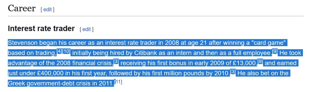 Stevenson began his career as an interest rate trader in 2008 at age 21 after winning a "card game" based on trading, initially being hired by Citibank as an intern and then as a full employee. He took advantage of the 2008 financial crisis, receiving his first bonus in early 2009 of £13,000, and earned just under £400,000 in his first year, followed by his first million pounds by 2010. He also bet on the Greek government-debt crisis in 2011.