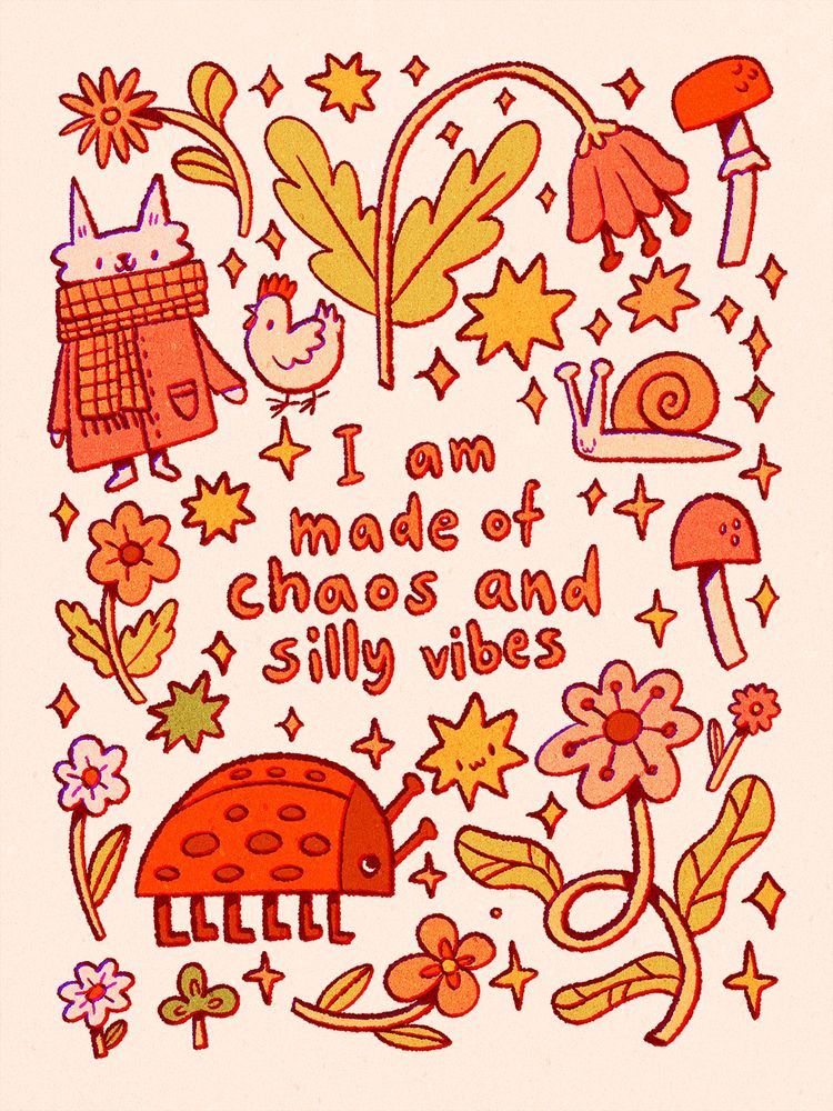A digital drawing with some drawn items scattered on a page and the text "I am made of chaos and silly vibes" in the middle. The drawings feature a ladybug, flowers, a cat in a coat, a chicken, mushrooms and many sparkles. 