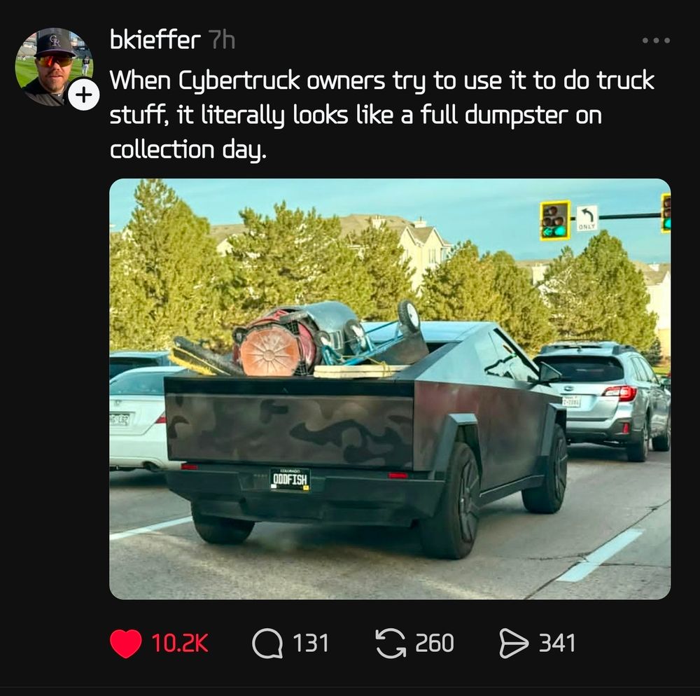 Screenshot of a post on Threads by Meta.

User bkeiffer says, "When Cybertruck owners try to use it to do truck stuff, it literally looks like a full dumpster on collection day." Accompanied by a picture of a camo cybertruck on the road with a bunch of street work materials sticking out of the "trunk".