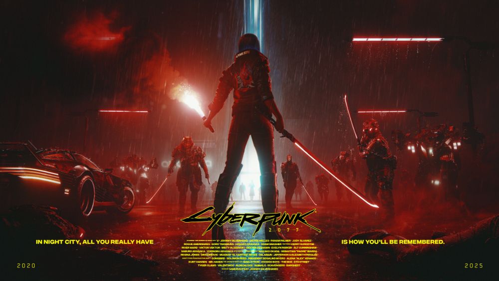 Female V stands in the middle of a rainy street with a burning flare in one hand. In the other she holds a thermal katana. She faces down a pack of armored enemies that approach her, their katanas at the ready. The streetlights overhead cast a red glow over the scene. At the bottom text reads, "2020 to 2025. In Night City, all you really have is how you'll be remembered." The Cyberpunk 2077 logo is positioned above movie poster style credits listing the characters from the game.
