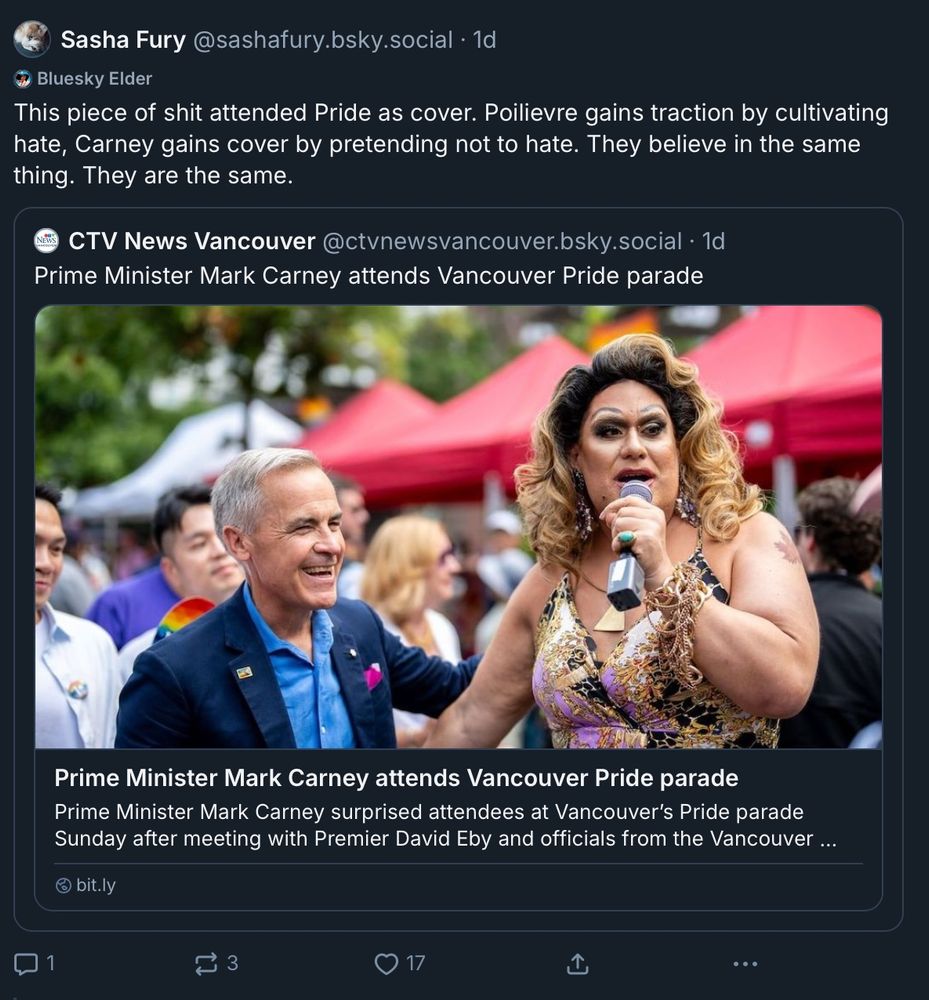 Sasha Fury @sashafury.bsky.social • 1d
Bluesky Elder This piece of shit attended Pride as cover. Poilievre gains traction by cultivating hate, Carney gains cover by pretending not to hate. They believe in the same thing. They are the same.

CTV News Vancouver @ctvnewsvancouver.bsky.social • 1d
Prime Minister Mark Carney attends Vancouver Pride parade
Prime Minister Mark Carney surprised attendees at Vancouver's Pride parade

Image of Carnwy beside a drag queen