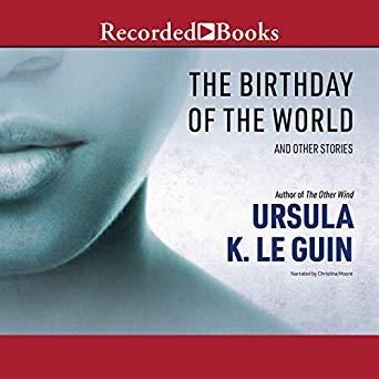 Virtual cover of audiobook for "The Birthday of the World and other stories" by Ursula K. Le Guin