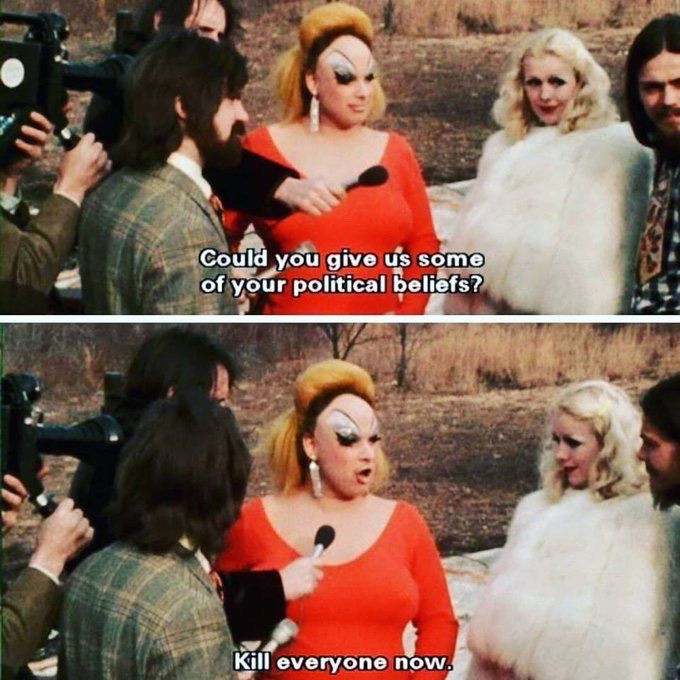 Divine interview:
Could you give us some of your political beliefs?
Kill everyone now.