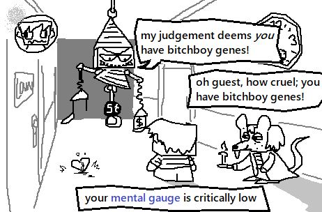 We're witnessing the Guest being judged in the hotel by Judgement Boy. Balancing the scales of love and money, SOMETHING causes money to take priority over the Guest as Judgement Boy declares, "My judgement deems YOU have bitchboy genes!"
Gregory stands next to the player. "Oh guest," he snidely remarks, "how cruel; you have bitchboy genes!"
The player's mental gauge is critically low after these blows to his health.