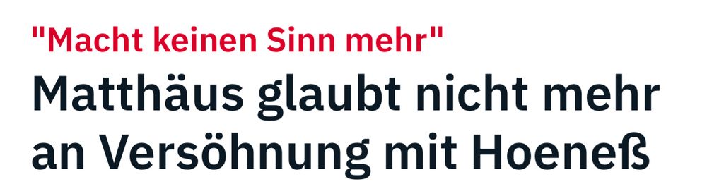 Schlagzeile eines Nachrichtenportals:
"Macht keinen Sinn mehr"
Matthäus glaubt nicht mehr an Versöhnung mit Hoeneß