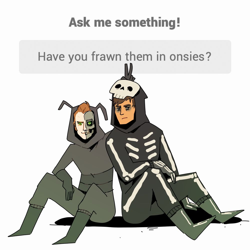 Ask me something!
Have you drawn them in onesies?

Followed by a doodle of Ant and Task in an Ant and Skeleton onesie.