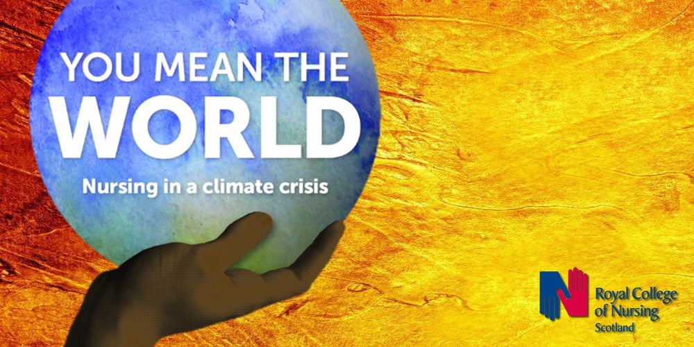 Yellow background, blue globe held in a black hand.  'You Mean the World, Nursing in a climate crisis', Royal College of Nursing Scotland with RCN hands logo (interlocking one hand blue, one red).  It's the poster designed for the exhibition