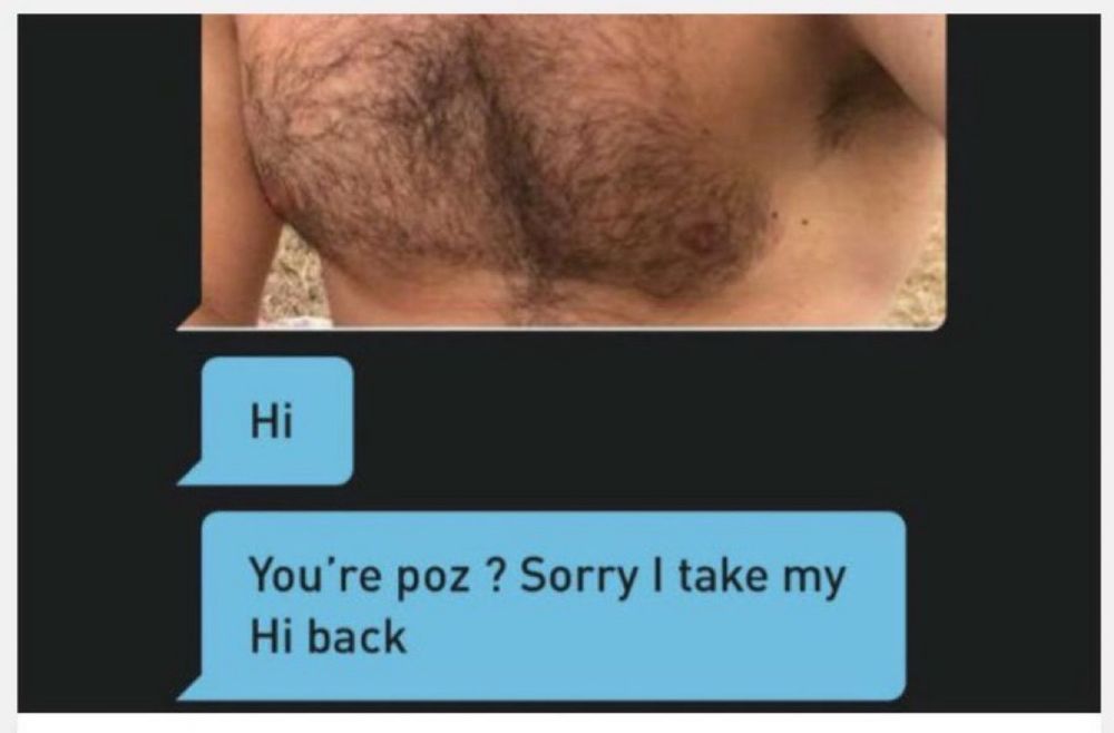 Grindr messages 
Hi
You’re poz? Sorry I take my Hi back. 