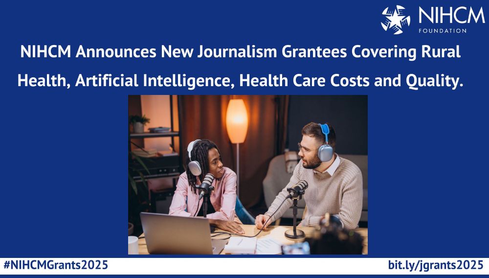NIHCM Announces New Journalism Grantees Covering Rural Health, Artificial Intelligence, Health Care Costs and Quality; #NIHCMGrants2025; bit.ly/jgrants2025