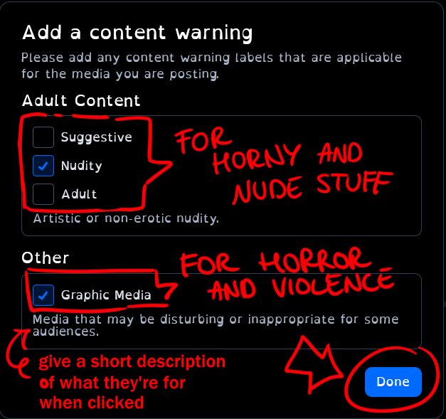 A 2nd tutorial image on how to add labels/content warnings to the images you post. It's a screenshot of the "add content warning" box. All of the Adult Content checkboxes are circled with a note saying "for horny and nude stuff". The Graphic Media checkbox is circled with a note saying "for horror and violence". The "Done" button is also circled in red. There's a short note at the bottom of the image that's pointing towards the description of the Graphic Media checkbox saying "give a short description of what they're for when clicked"