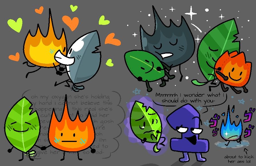 Doodles of Firey and Leafy, in the top left they're kissing with the BFDI mouth in the middle, Leafy being metal. In the top right they're sleeping while holding each other's plushies, Firey being metal as to not burn the plush. In the bottom left one they're holding hands, Leafy having a relaxed expression and wagging her stem tail, and Firey blushing while looking at her very nervously, he's also rambling in a thought bubble behind him. Bottom right depicts One kidnapping Leafy and holding her up with her magic, Leafy has a small tear in her eye and One smugly says "Mmmmh I wonder what I should do with you-" unaware of Firey furiously stomping towards her, fire turning blue out of anger.