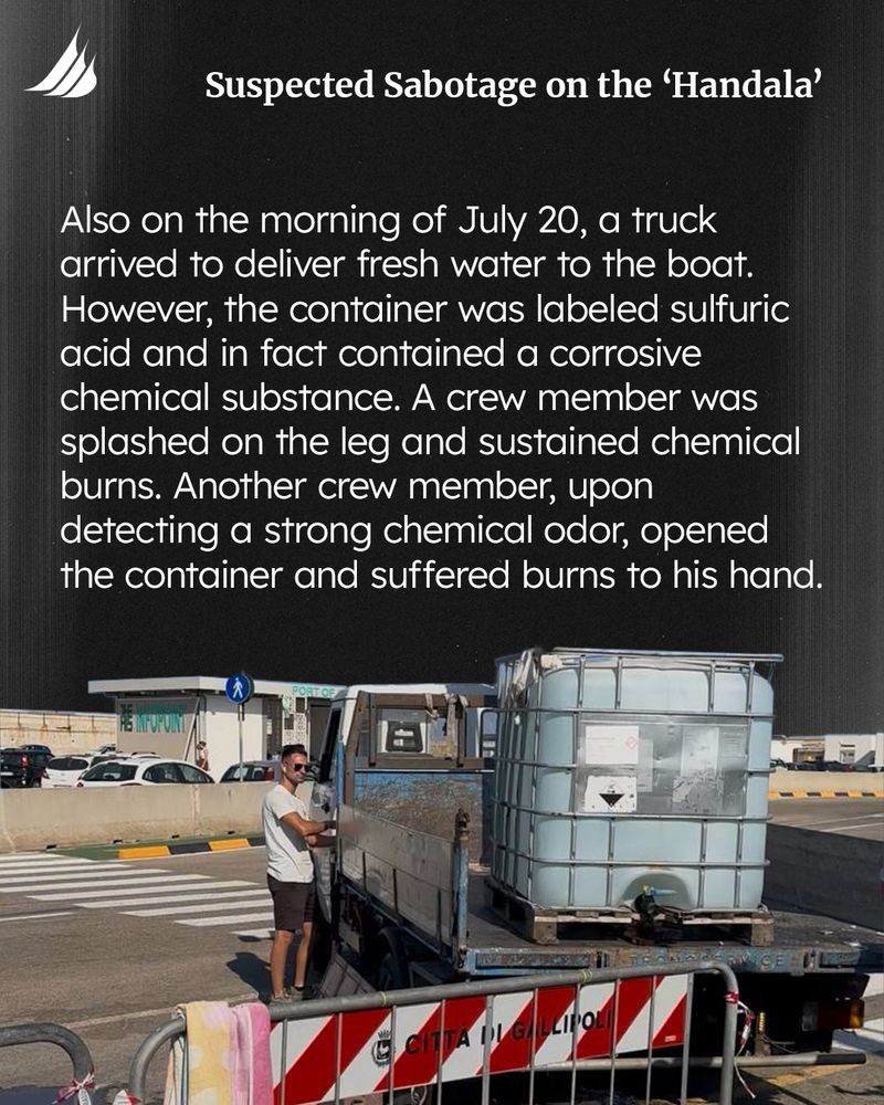 Also on the morning of July 20, a truck arrived to deliver fresh water to the boat. However, the container was labeled sulfuric acid and in fact contained a corrosive chemical substance. A crew member was splashed on the leg and sustained chemical burns. Another crew member, upon detecting a strong chemical odour, opened the container and suffered burns to his hand. 