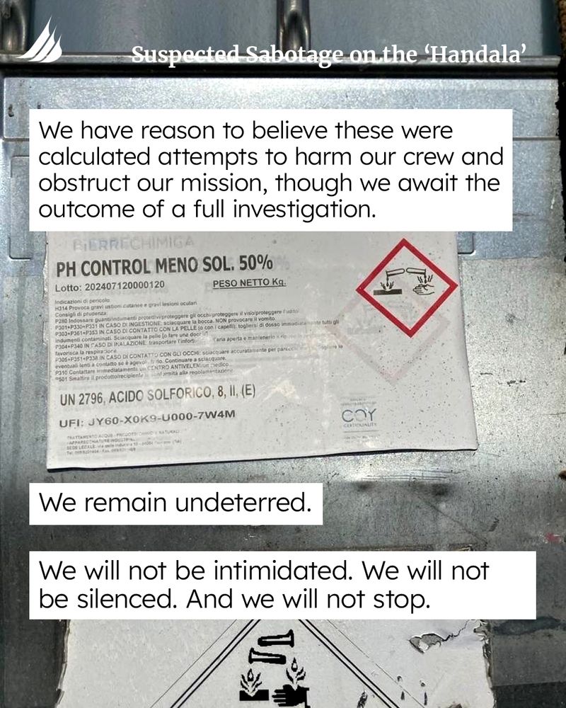 We have reason to believe these were calculated attempts to harm our crew and obstruct our mission, though we await the outcome of a full investigation. We remain undeterred. We will not be intimidated. We will not be silenced. And we will not stop. 